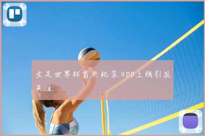 女足世界杯首开纪录 app上线引发关注