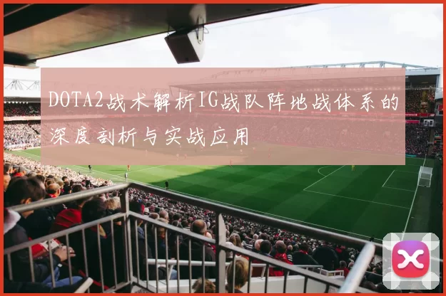 DOTA2战术解析IG战队阵地战体系的深度剖析与实战应用