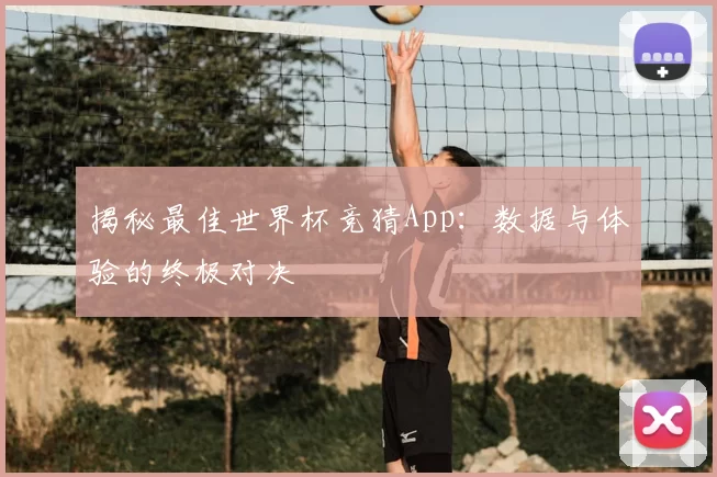 揭秘最佳世界杯竞猜App:数据与体验的终极对决