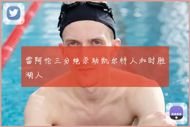 雷阿伦三分绝杀助凯尔特人加时胜湖人