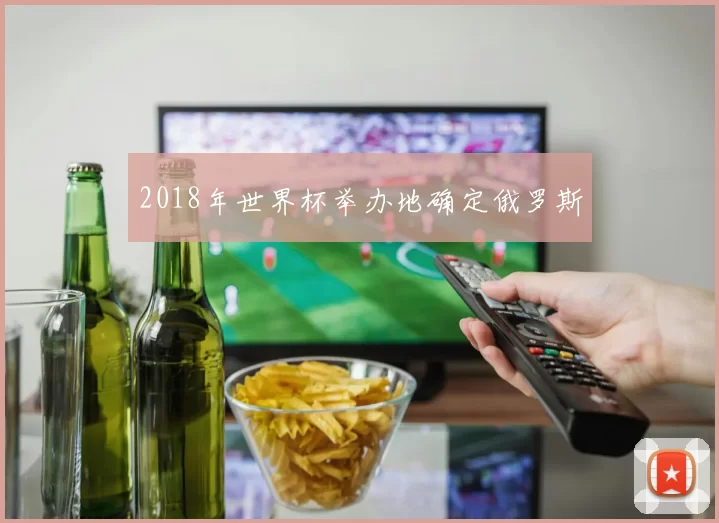 2018年世界杯举办地确定俄罗斯