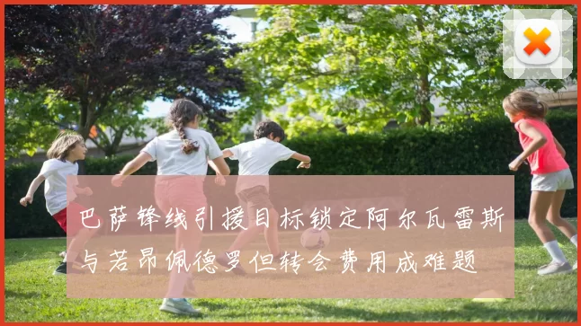 巴萨锋线引援目标锁定阿尔瓦雷斯与若昂佩德罗但转会费用成难题