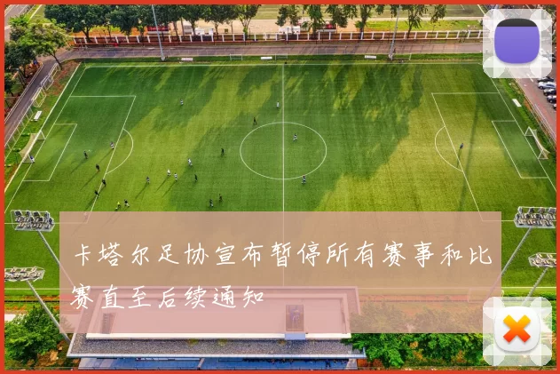 卡塔尔足协宣布暂停所有赛事和比赛直至后续通知