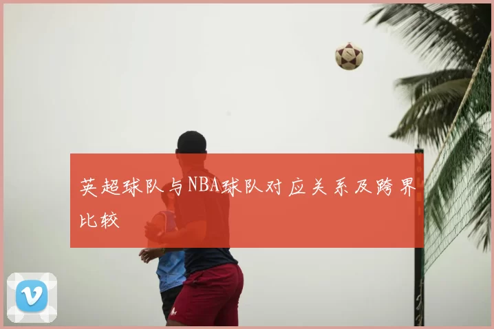 英超球队与NBA球队对应关系及跨界比较