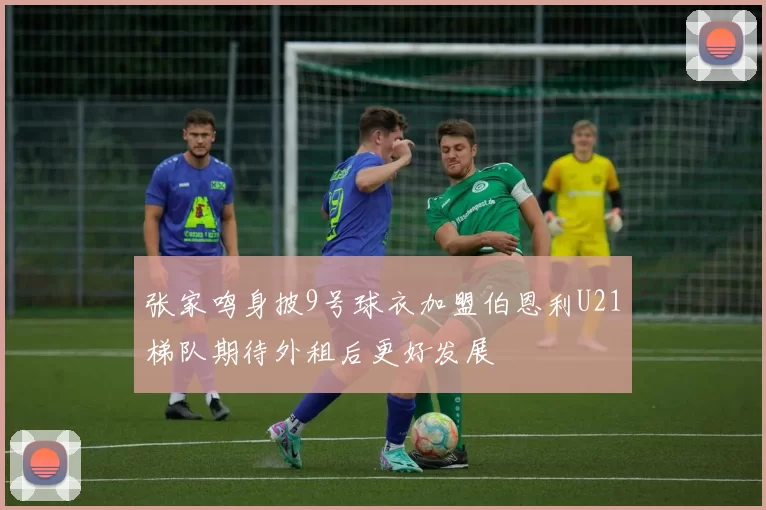 张家鸣身披9号球衣加盟伯恩利U21梯队期待外租后更好发展