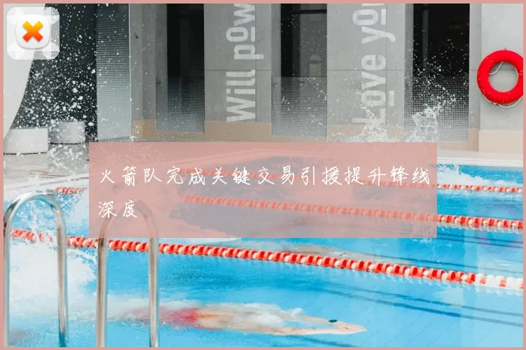 火箭队完成关键交易引援提升锋线深度