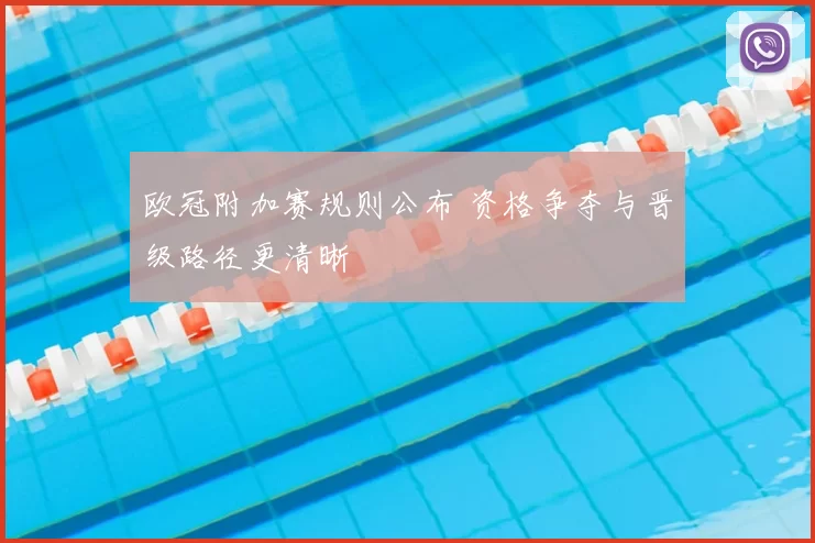欧冠附加赛规则公布 资格争夺与晋级路径更清晰