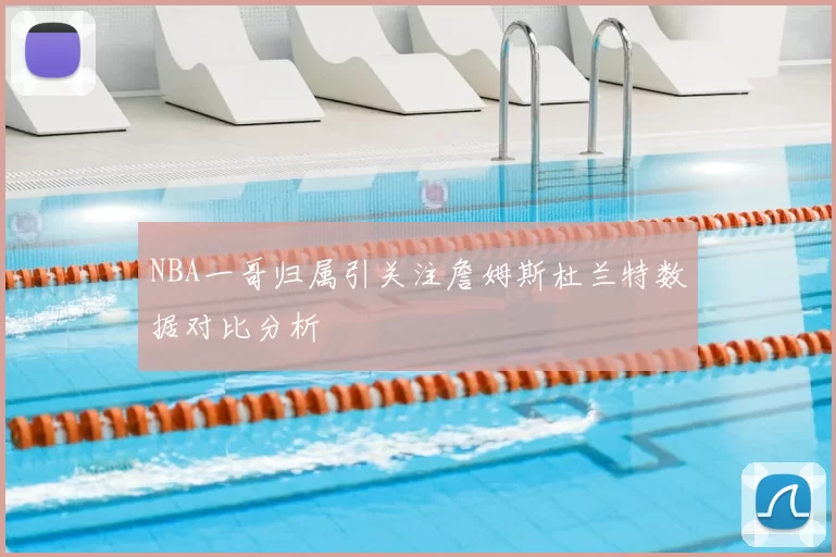 NBA一哥归属引关注詹姆斯杜兰特数据对比分析