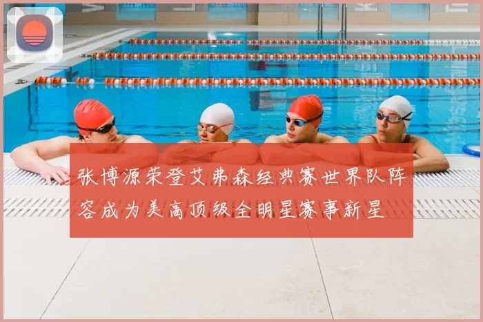 张博源荣登艾弗森经典赛世界队阵容成为美高顶级全明星赛事新星